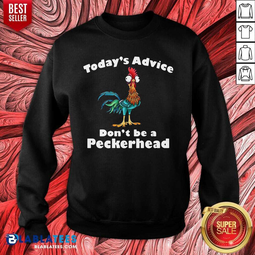 Funny Chicken Hei Hei Today'S Advice Don'T Be A Peckerhead Shirt - Image 5