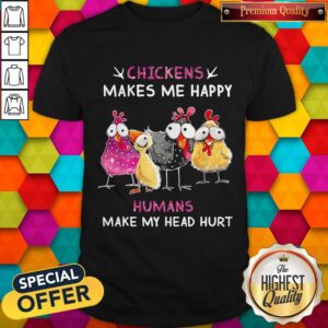 Funny Chickens Makes Me Happy Humans Make My Head Hurt Shirt