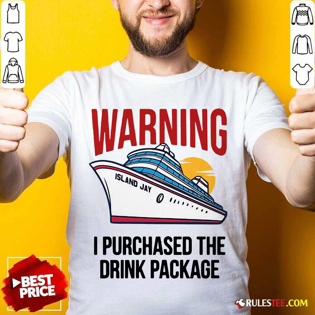 Funny Cruise Warning I Purchased The Drink Package Shirt