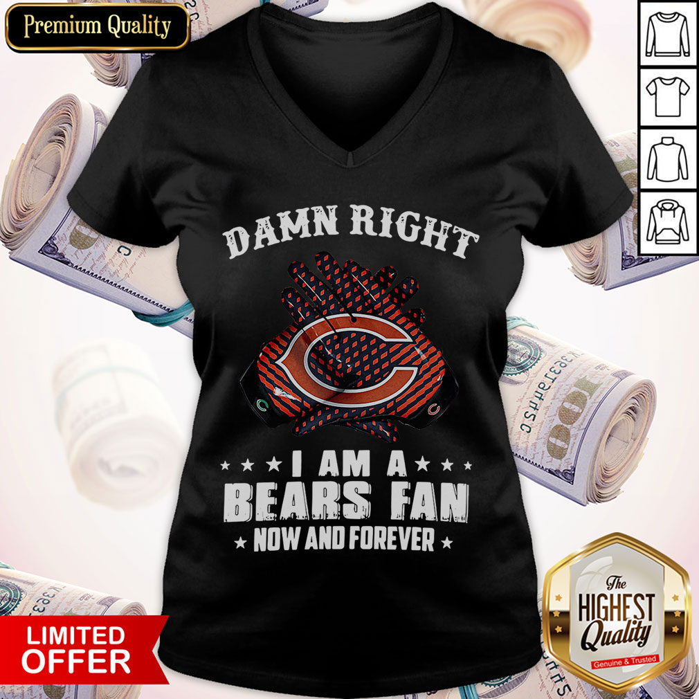 Funny Damn Right I Am A Bears Fan Now And Forever Shirt - Image 2