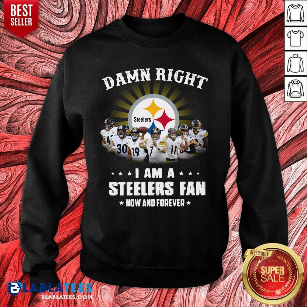 Funny Damn Right I Am A Pittsburgh Steelers Fan Now And Forever Shirt - Image 5