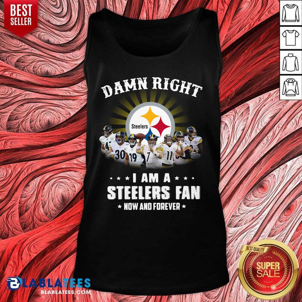 Funny Damn Right I Am A Pittsburgh Steelers Fan Now And Forever Shirt - Image 4