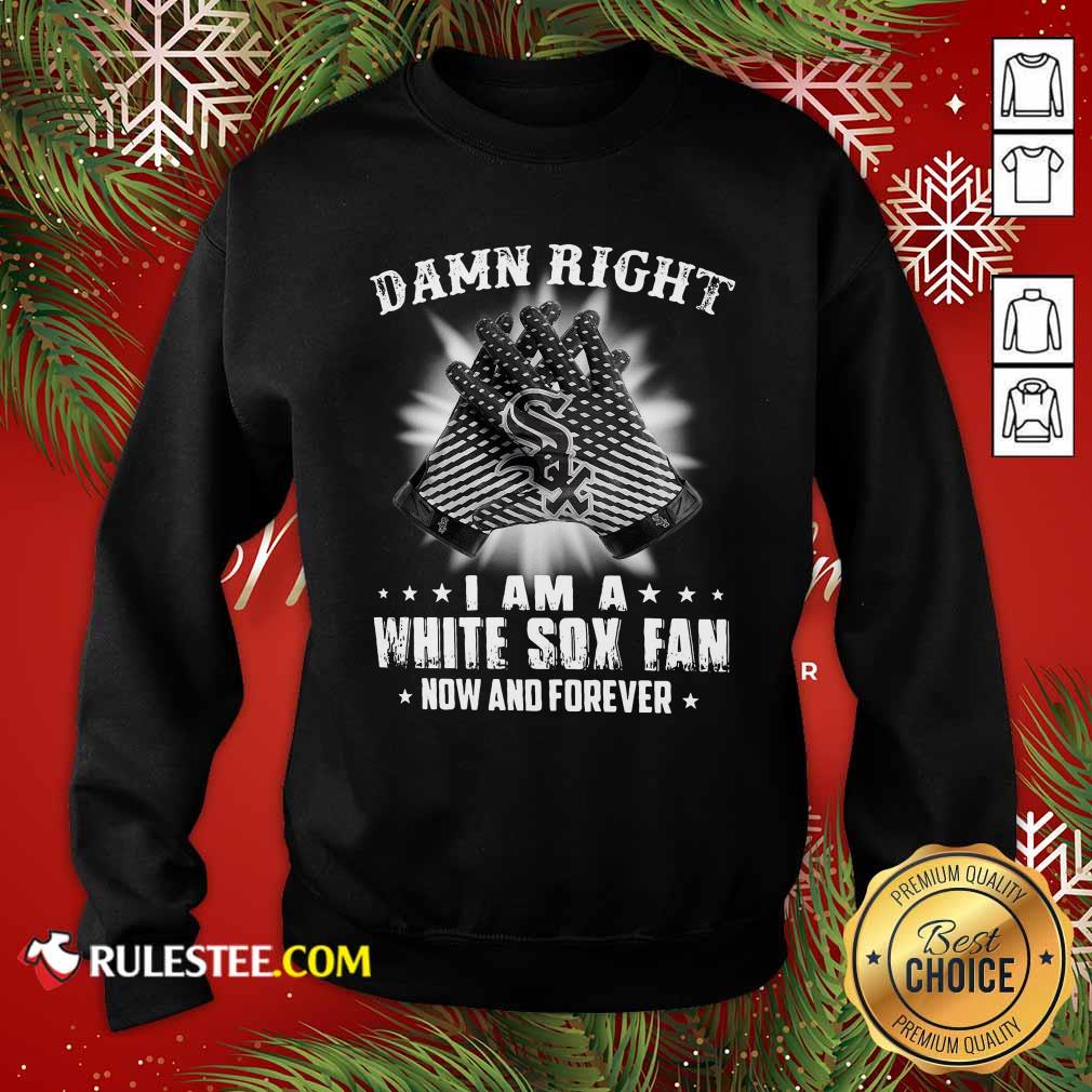 Funny Damn Right I Am A White Sox Fan Now And Forever Stars Shirt - Image 5