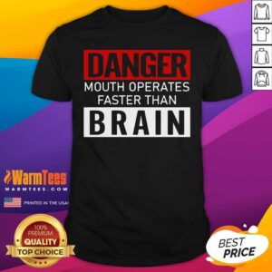 Funny Danger Mouth Operates Faster Than Brain Shirt