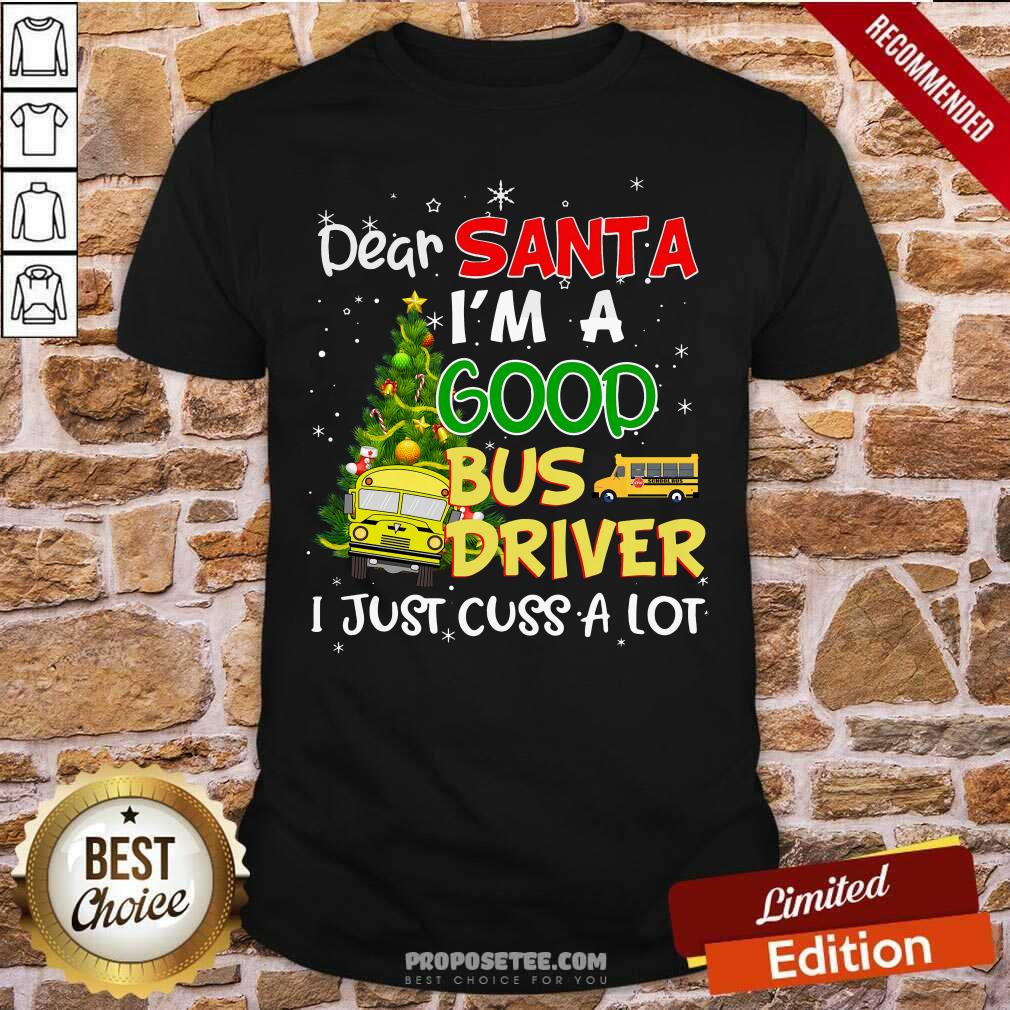 Funny Dear Santa I’m A Good Bus Driver I Just Cuss A Lot Ugly Christmas Shirt