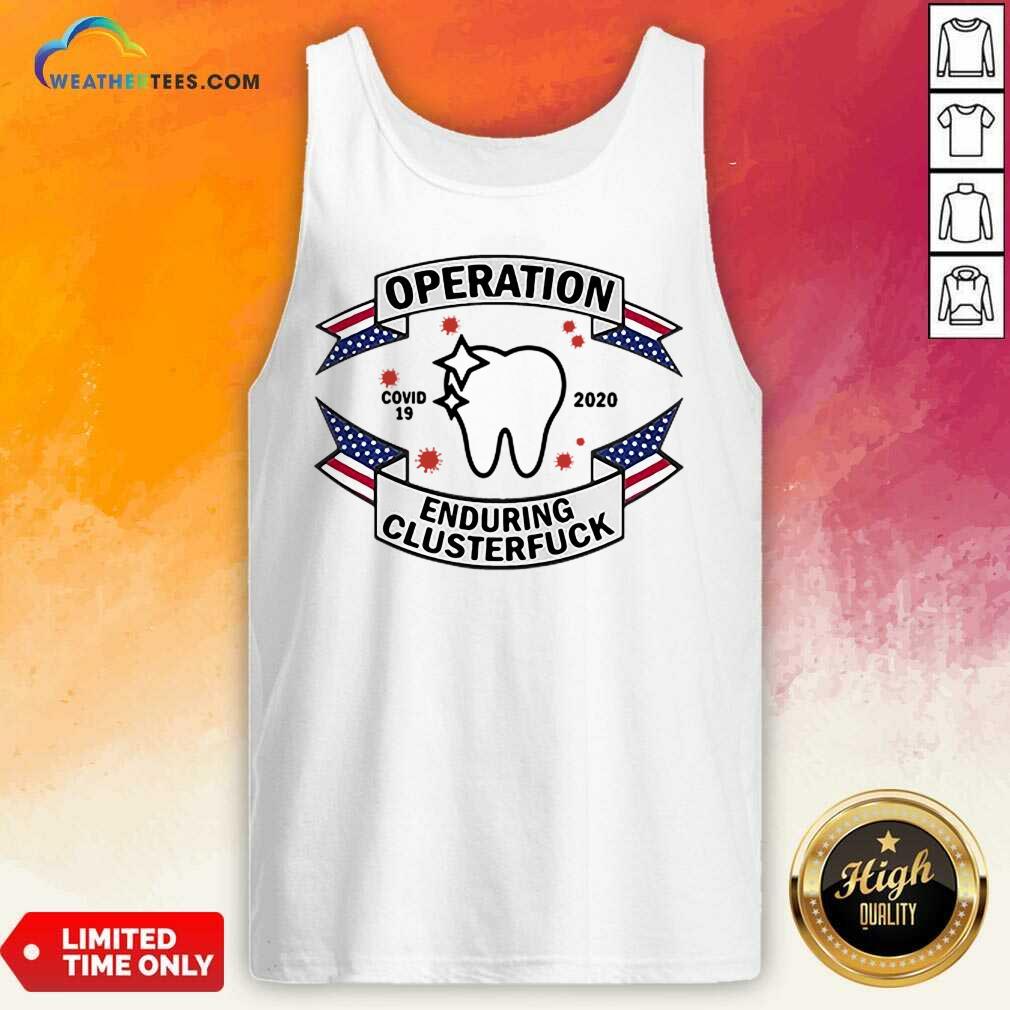 Funny Dental Assistant Operation COVID-19 2020 Enduring Clusterfuck Shirt - Image 4