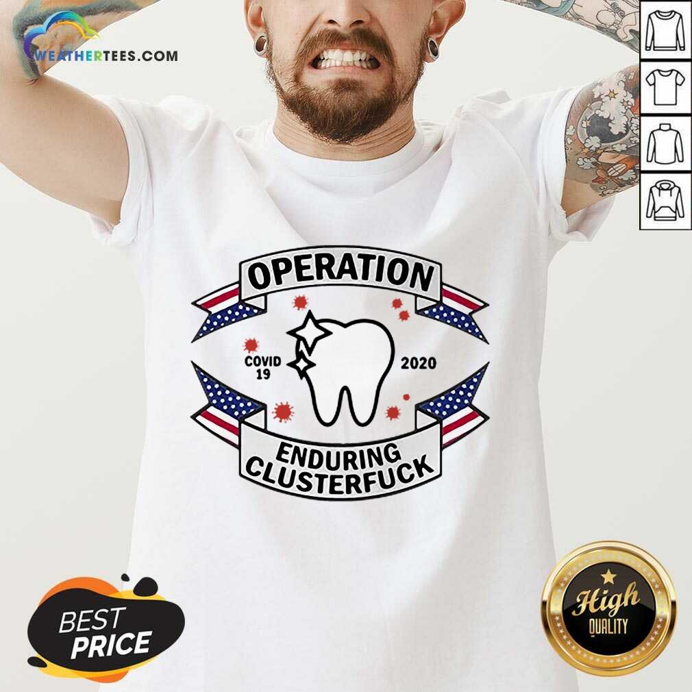 Funny Dental Assistant Operation COVID-19 2020 Enduring Clusterfuck Shirt - Image 3