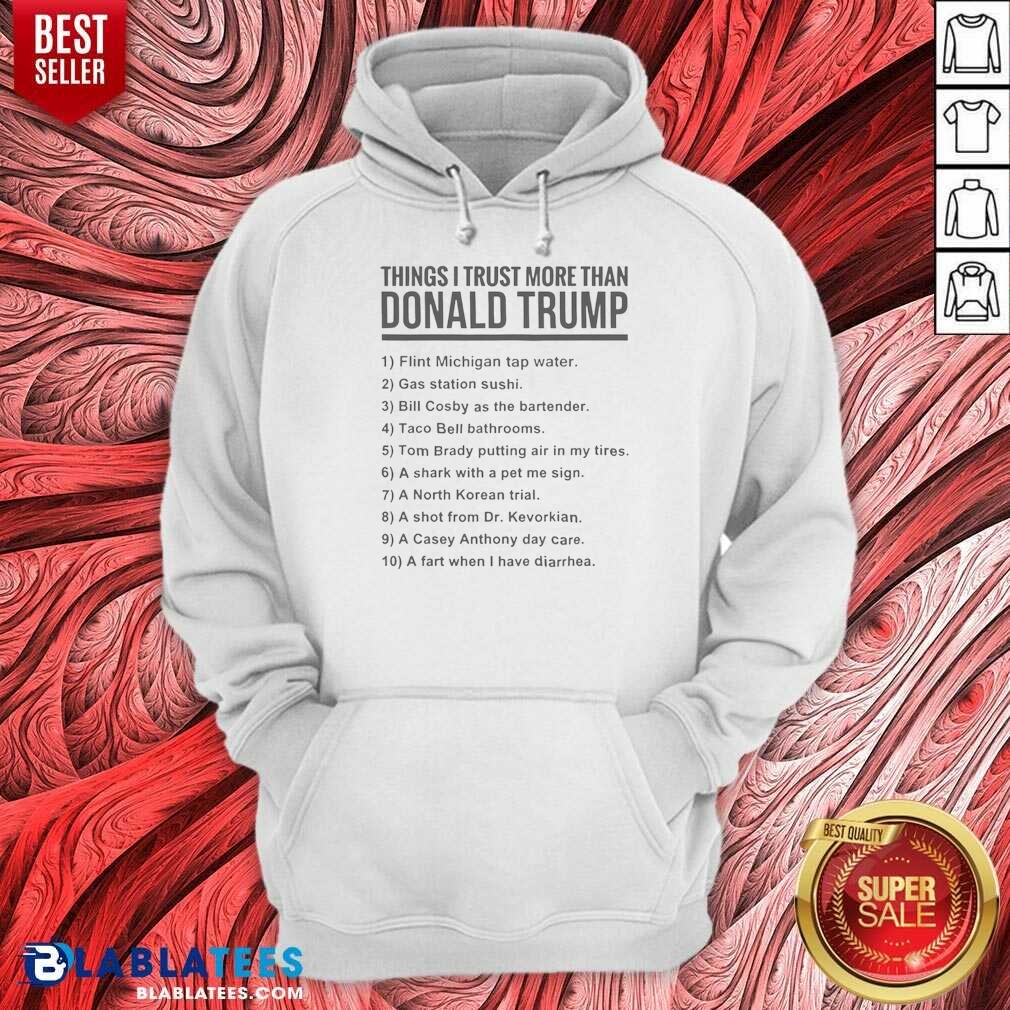 Funny Donald Trump Things I Trust More Than Donald Trump List Shirt - Image 2
