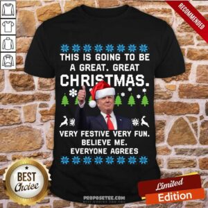 Funny Donald Trump This Is Going To Be A Great Christmas Very Festive Very Fun Believe Me Ugly Shirt