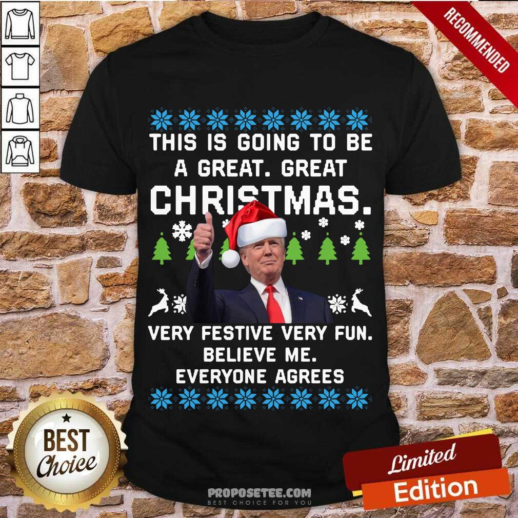 Funny Donald Trump This Is Going To Be A Great Christmas Very Festive Very Fun Believe Me Ugly Shirt