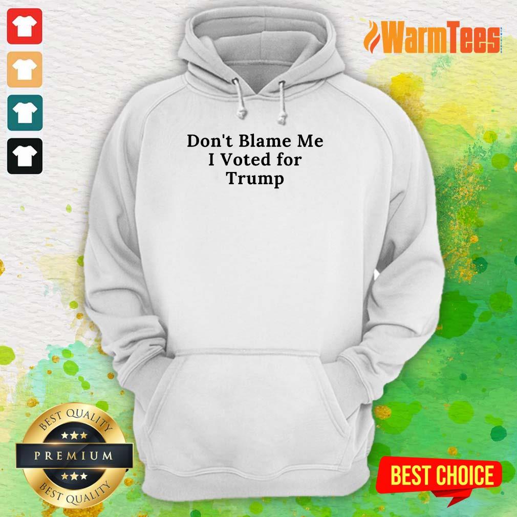Funny Don't Blame Me I Voted For Trump Shirt - Image 4