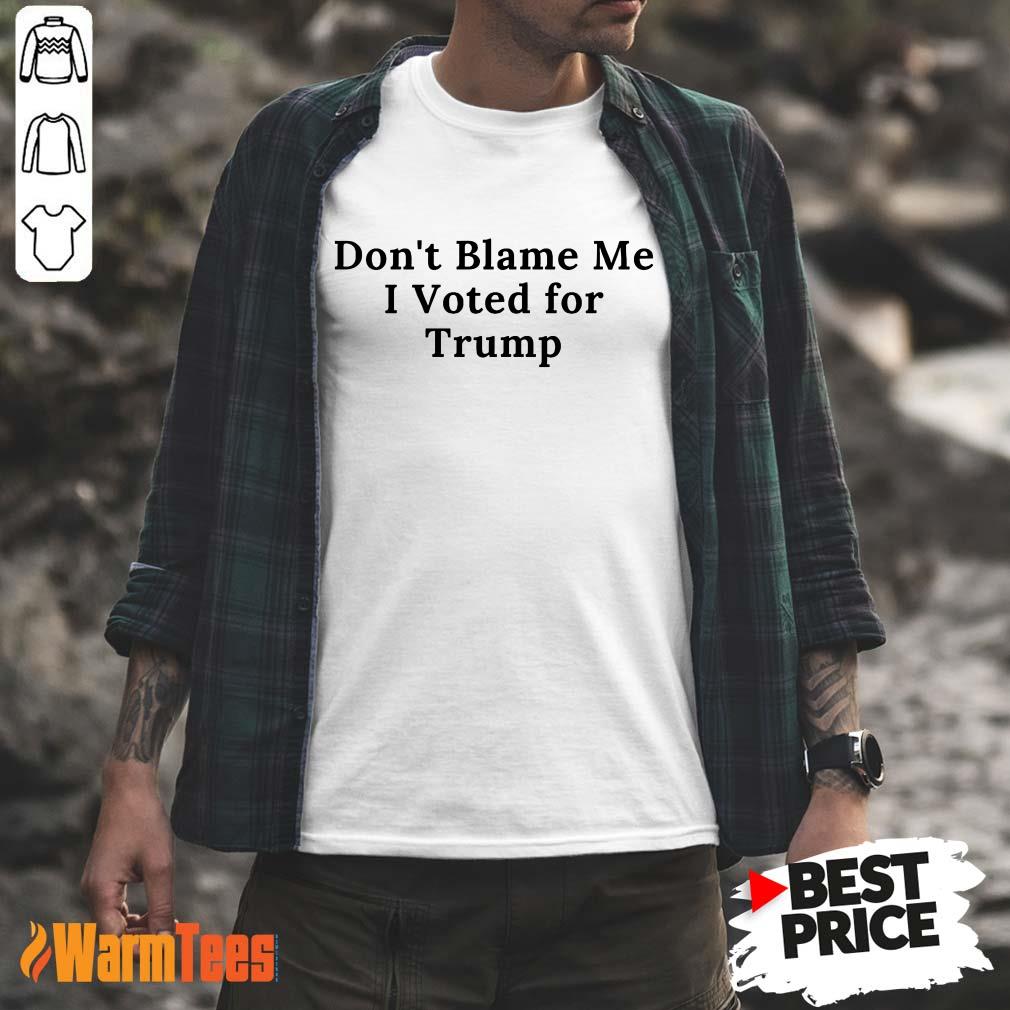 Funny Don't Blame Me I Voted For Trump Shirt