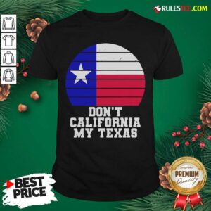 Funny Don’t California My Texas Star Election Shirt