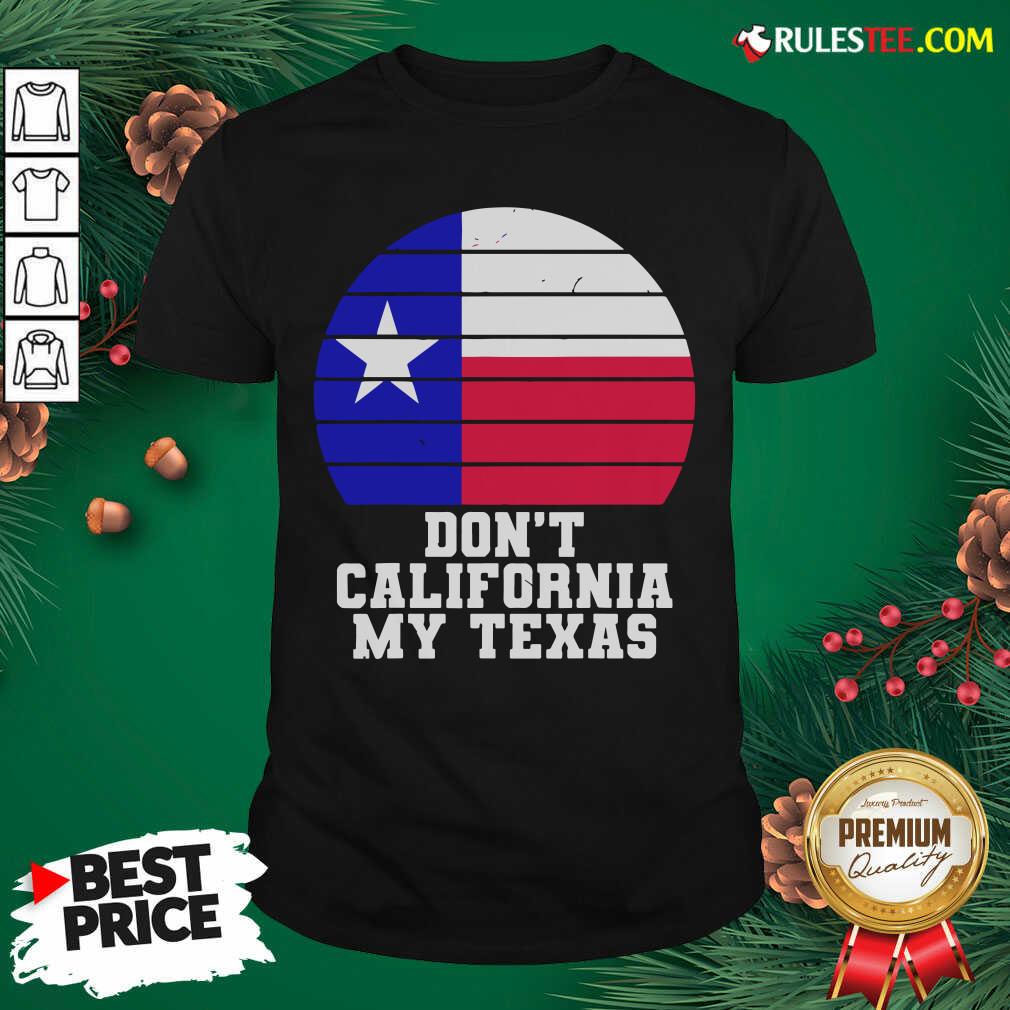 Funny Don’t California My Texas Star Election Shirt