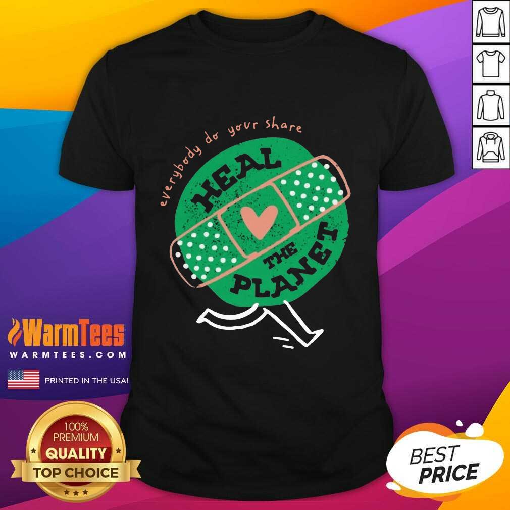 Funny Everybody Do Your Share Heal The Planet Earth Day Shirt
