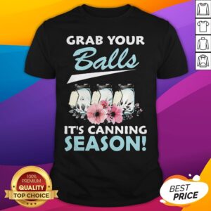 Funny Flower Grab Your Balls It's Canning Season Shirt