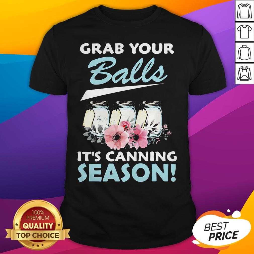 Funny Flower Grab Your Balls It's Canning Season Shirt