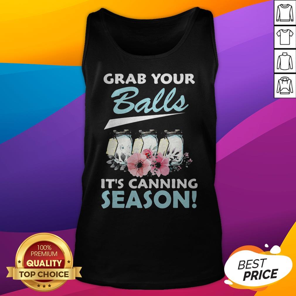 Funny Flower Grab Your Balls It's Canning Season Shirt - Image 5