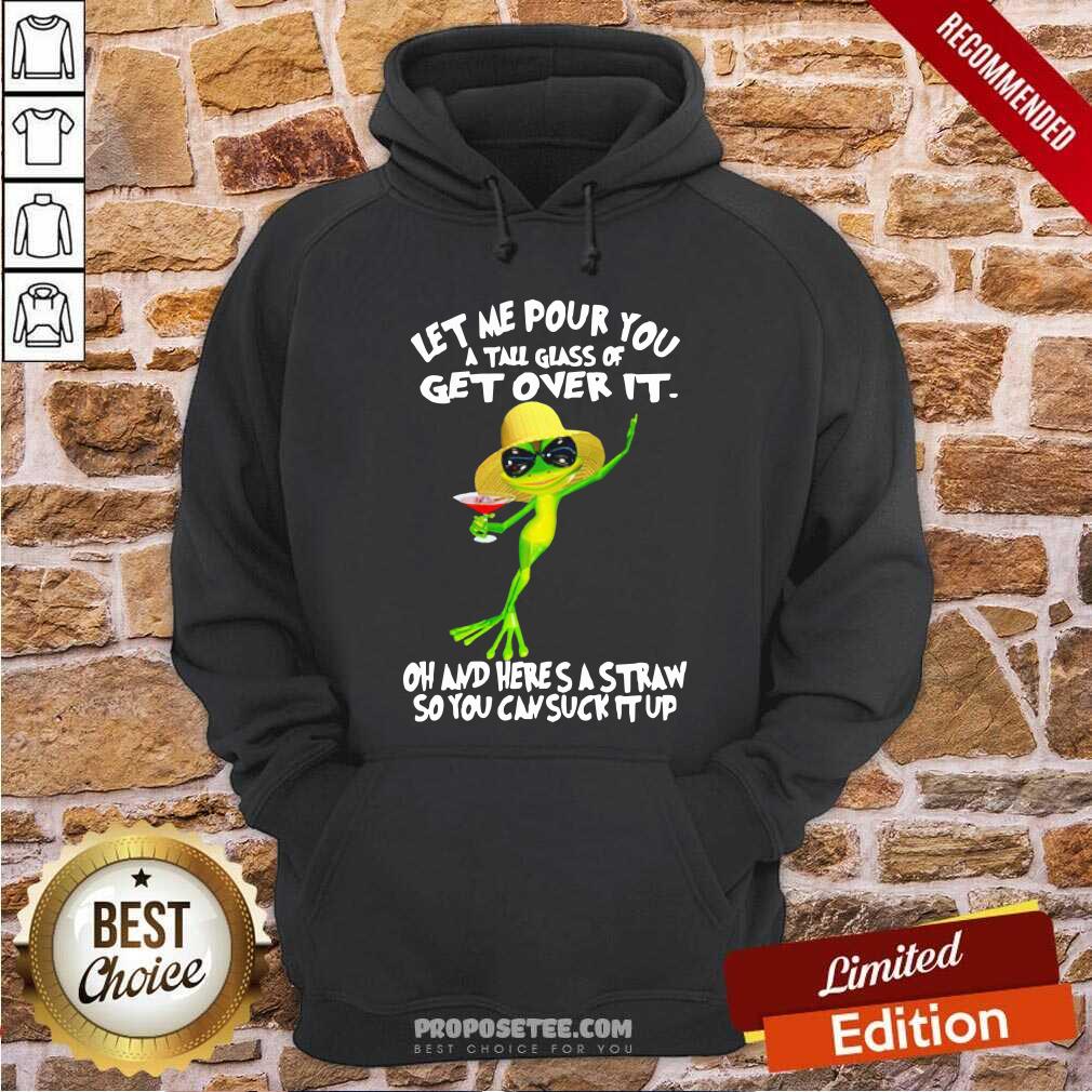 Funny Frog Let Me Pour You A Tall Glass Of Get Over It Oh And Here’S A Straw So You Can Suck It Up Shirt - Image 2