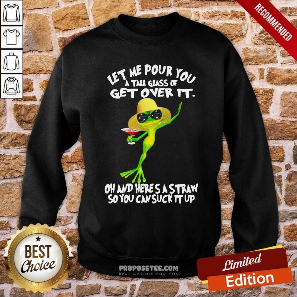 Funny Frog Let Me Pour You A Tall Glass Of Get Over It Oh And Here’S A Straw So You Can Suck It Up Shirt - Image 4