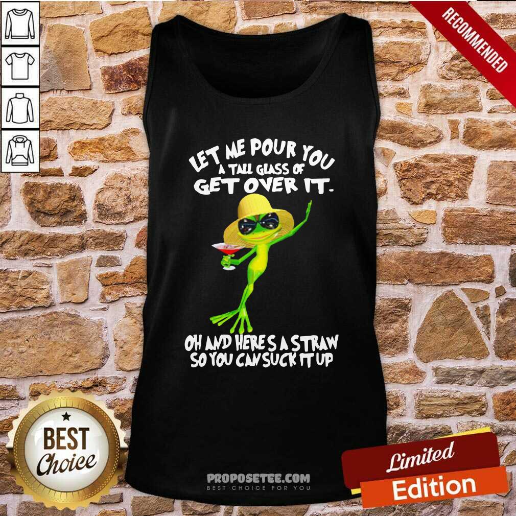 Funny Frog Let Me Pour You A Tall Glass Of Get Over It Oh And Here’S A Straw So You Can Suck It Up Shirt - Image 5