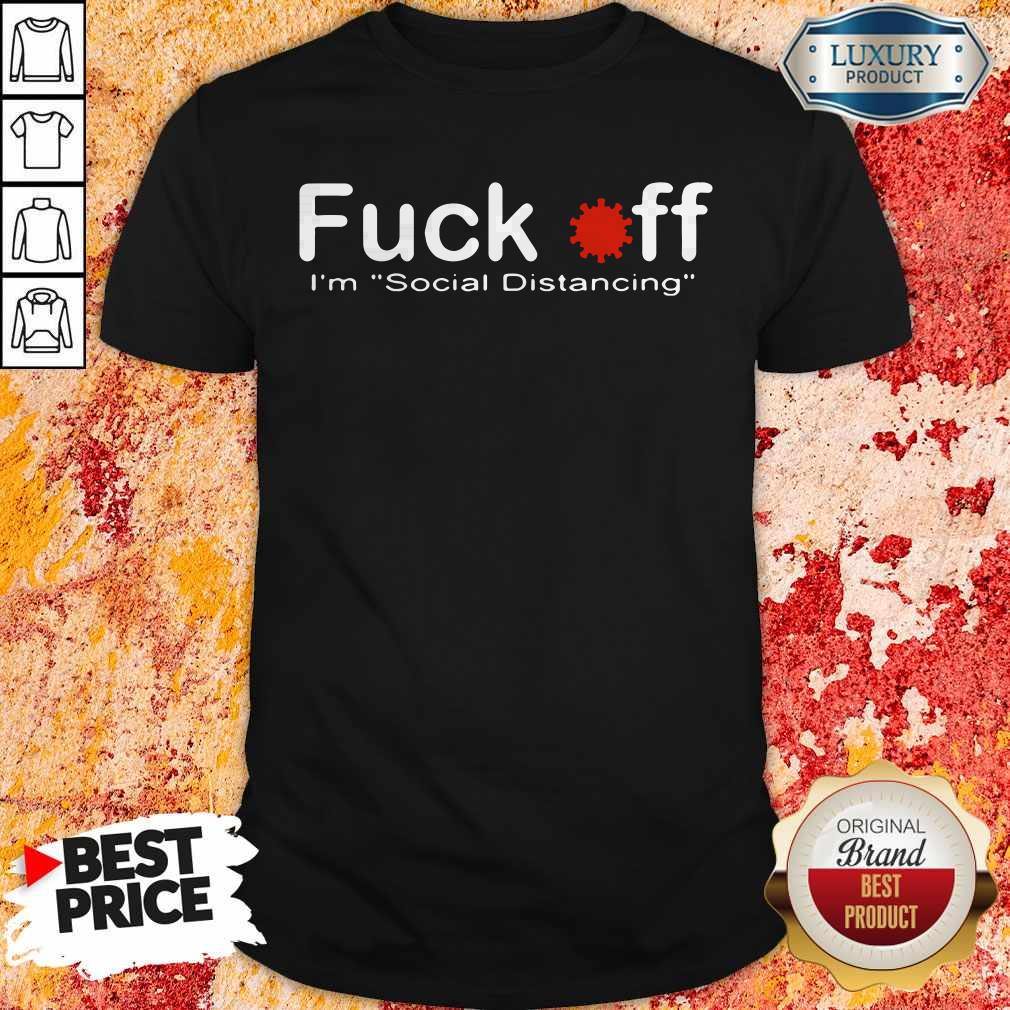 Funny Fuck Off I'M Social Distancing Shirt