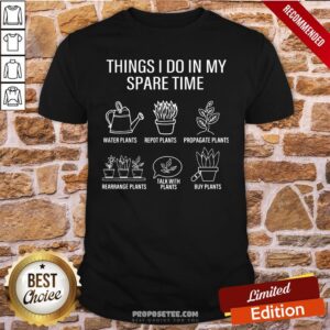 Funny Gardener Gardening Things I Do In My Spare Time Plant Shirt