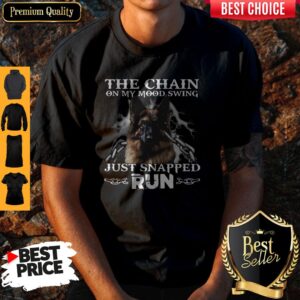 Funny German Shepherd The Chain On My Mood Swing Just Snapped Run Shirt