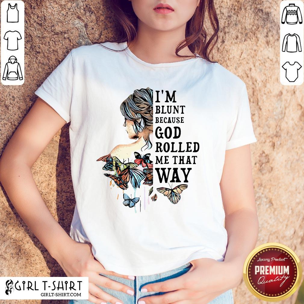 Funny Girl Not Sold Anywhere Else I’m Blunt Because God Rolled Me That Way Shirt