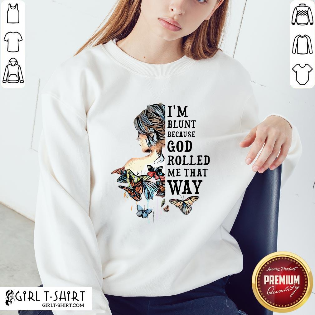 Funny Girl Not Sold Anywhere Else I’m Blunt Because God Rolled Me That Way Shirt - Image 4