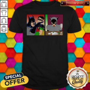 Funny Good Batman Yelling At Catwoman Shirt