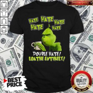 Funny Grinch Drinking Coffee Double Hate Loathe Entirely Shirt