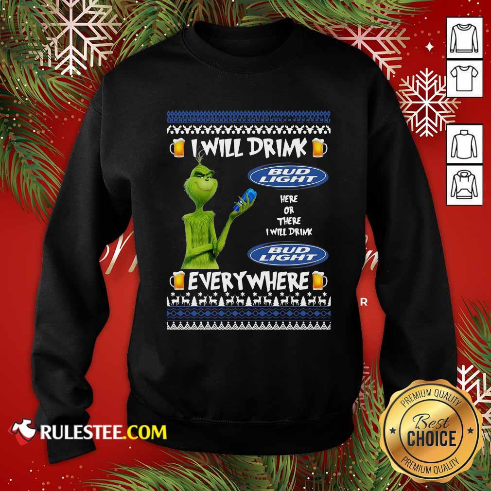 Funny Grinch I Will Drink Bud Light Here Or There I Will Drink Everywhere 2020 Shirt - Image 5