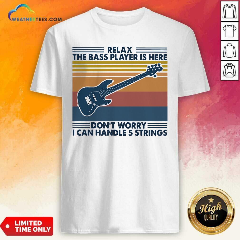 Funny Guitar Relax The Bass Players Is Here Don’t Worry I Can Handle 5 Strings Vintage Retro Shirt