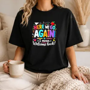 Funny Here We Go Again I Mean Welcome Back Teacher School Shirt