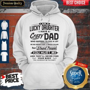 Alternative view of Funny I Am A Lucky Daughter I Have A Crazy Dad Who Happens To Cuss A Lot Shirt