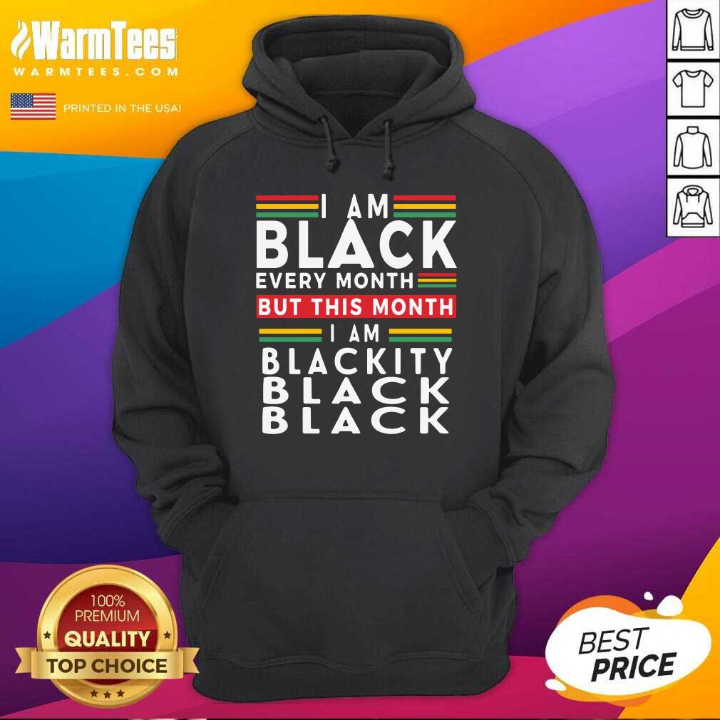 Funny I Am Black Every Month But This Month I Am Blackity Black Black Shirt - Image 2