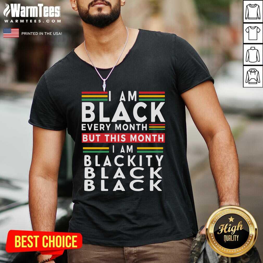 Funny I Am Black Every Month But This Month I Am Blackity Black Black Shirt - Image 5