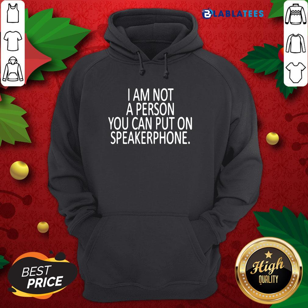Funny I Am Not A Person You Can Put On Speakerphone Shirt - Image 3