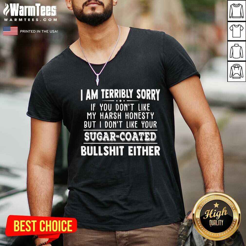 Funny I Am Terribly Sorry If You Dont Like My Harsh Honesty But I Don’t Like Your Sugar – Coated Bullshit Either Shirt - Image 4