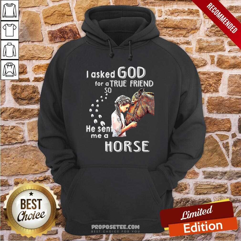 Funny I Asked God For A True Friend So He Sent Me A Horse Shirt - Image 2