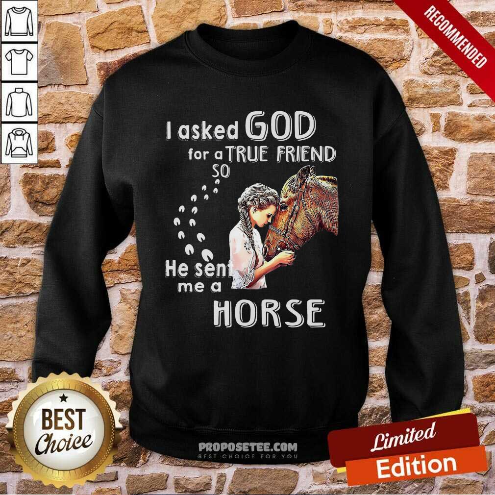 Funny I Asked God For A True Friend So He Sent Me A Horse Shirt - Image 5