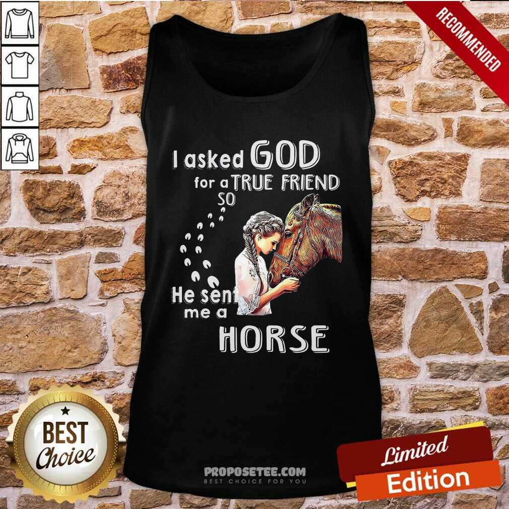 Funny I Asked God For A True Friend So He Sent Me A Horse Shirt - Image 4