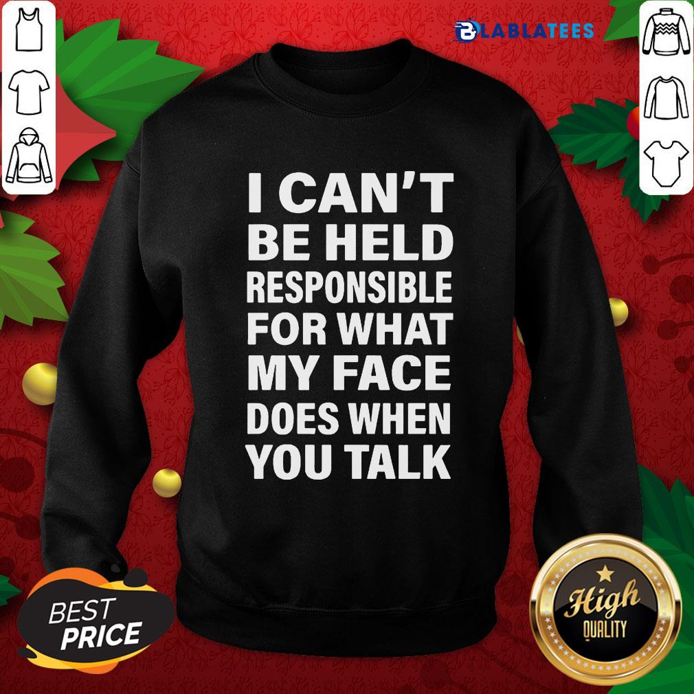 Funny I Can't Be Held Responsible For What My Face Does When You Talk Shirt - Image 5