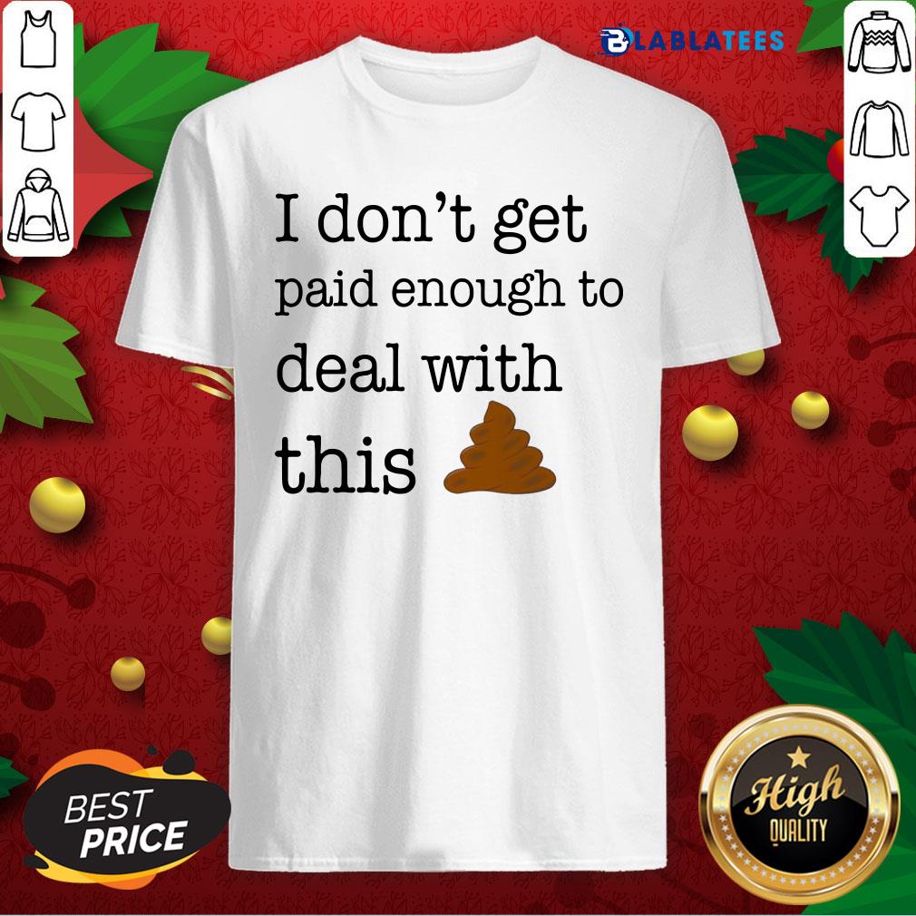 Funny I Don'T Get Paid Enough To Deal With This Shirt