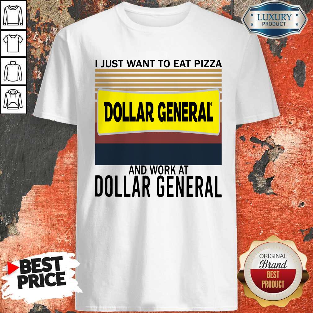 Funny I Just Want To Eat Pizza Dollar General And Work At Dollar General Vintage Shirt
