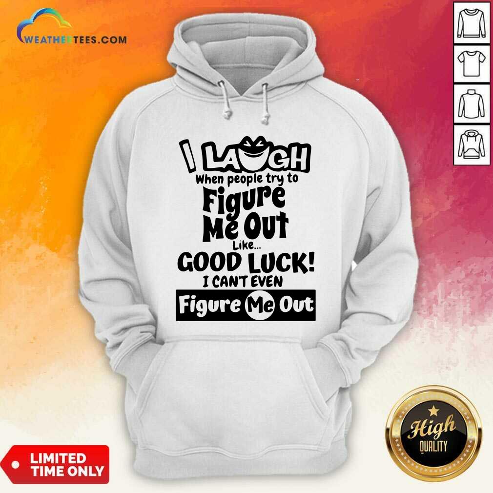 Funny I Laugh When People Try To Figure Me Out Like Good Luck I Can’t Even Figure Me Out Shirt - Image 5