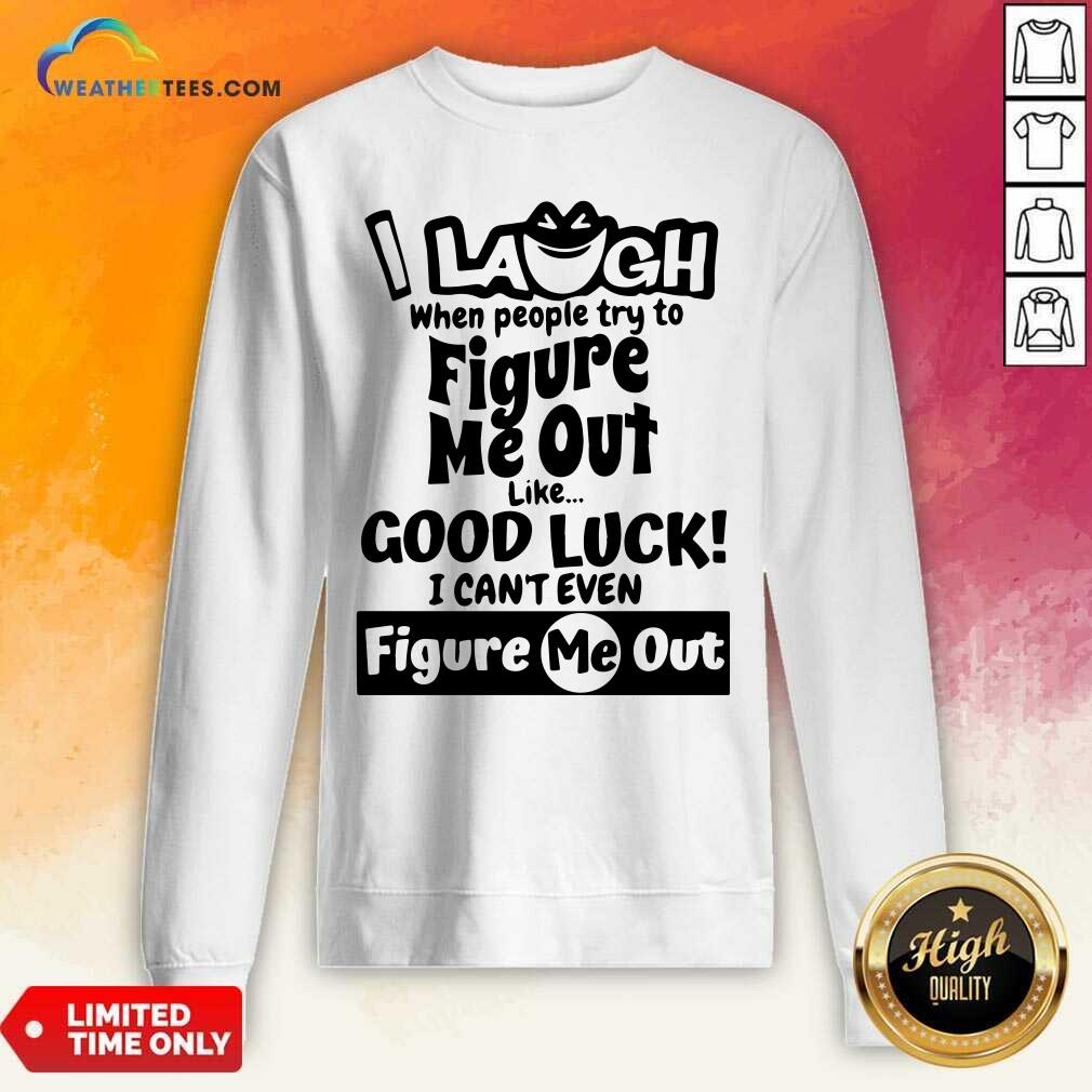 Funny I Laugh When People Try To Figure Me Out Like Good Luck I Can’t Even Figure Me Out Shirt - Image 2