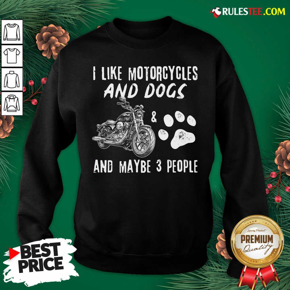 Funny I Like Motorcycles And Dogs And Mabe 3 People Shirt - Image 5