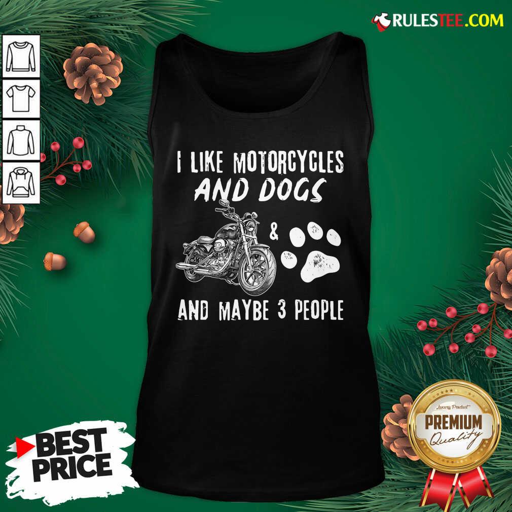 Funny I Like Motorcycles And Dogs And Mabe 3 People Shirt - Image 4